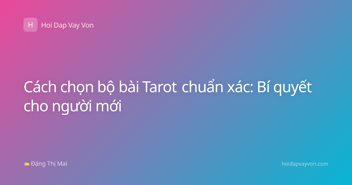 Cách chọn bộ bài Tarot chuẩn xác: Bí quyết cho người mới