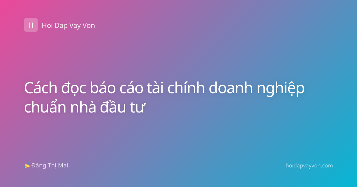 Cách đọc báo cáo tài chính doanh nghiệp chuẩn nhà đầu tư