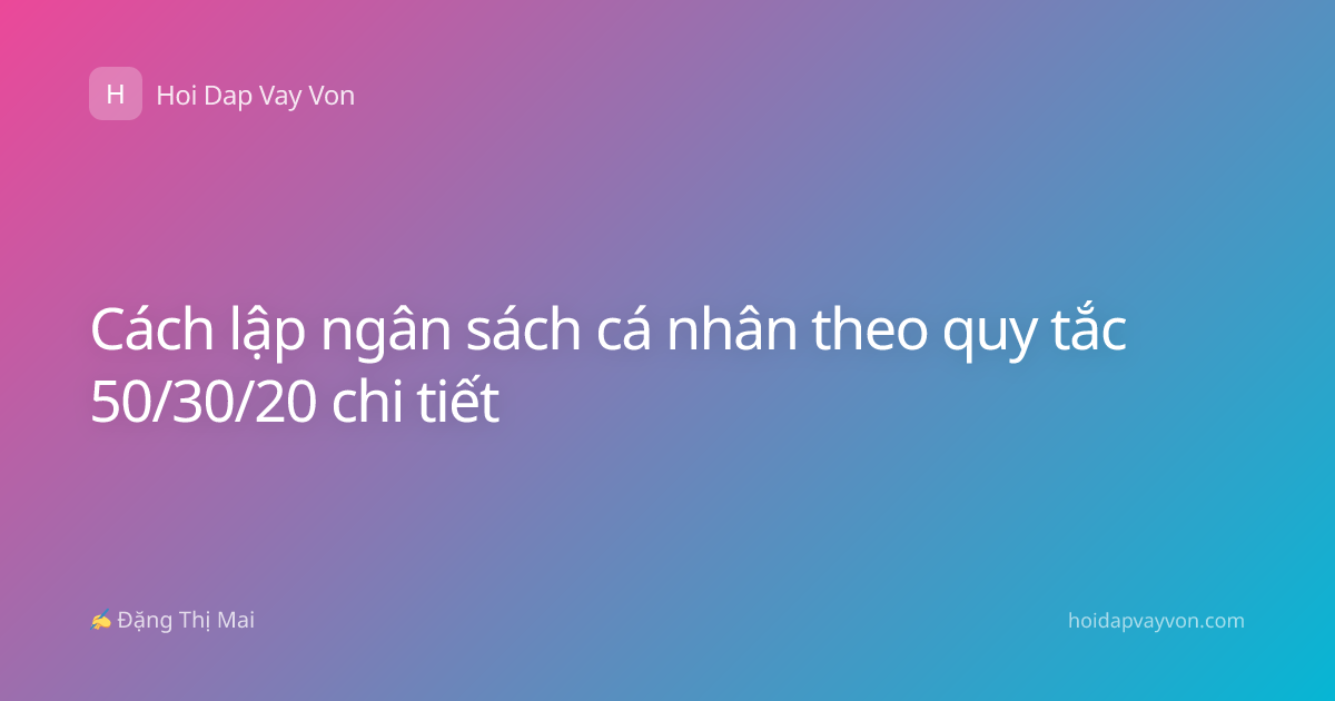 Cách lập ngân sách cá nhân theo quy tắc 50/30/20 chi tiết