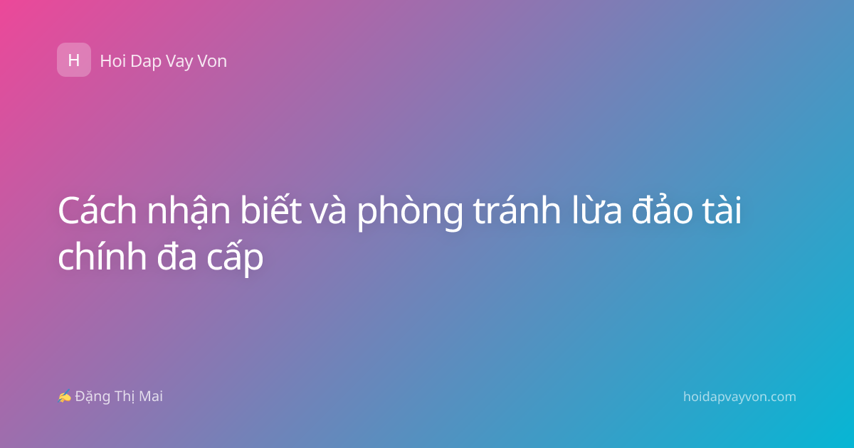 Cách nhận biết và phòng tránh lừa đảo tài chính đa cấp