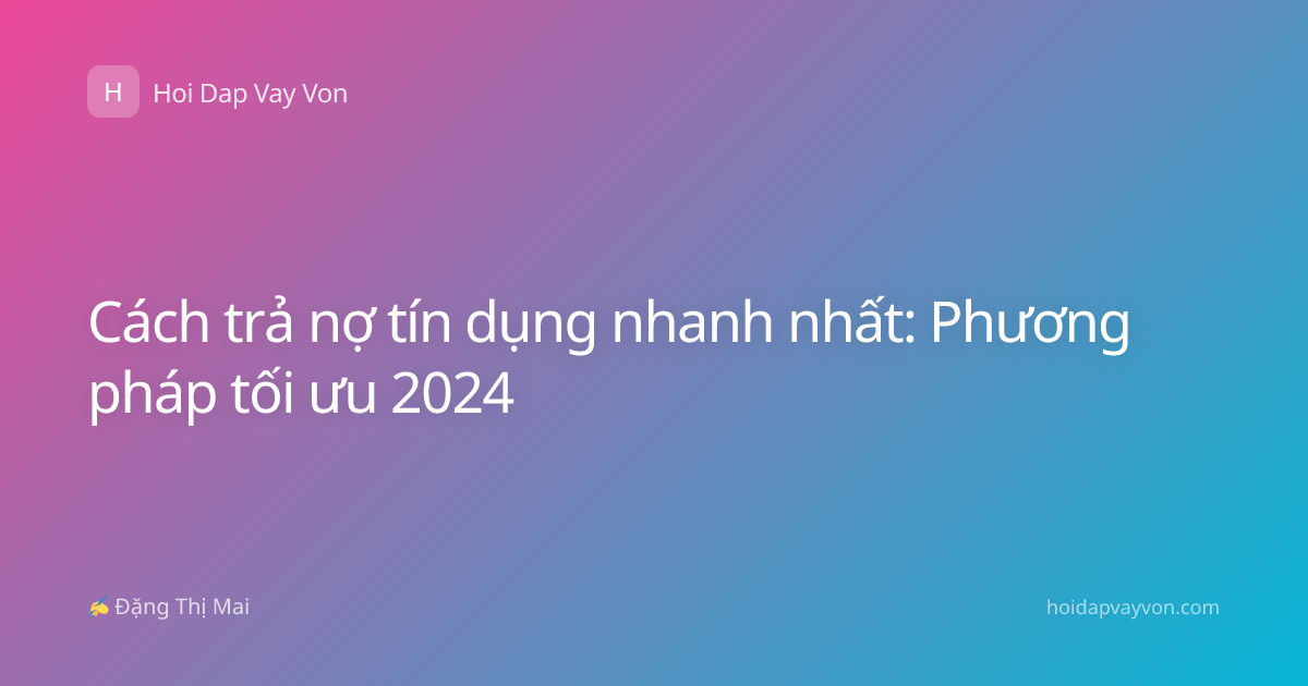Cách trả nợ tín dụng nhanh nhất: Phương pháp tối ưu 2024