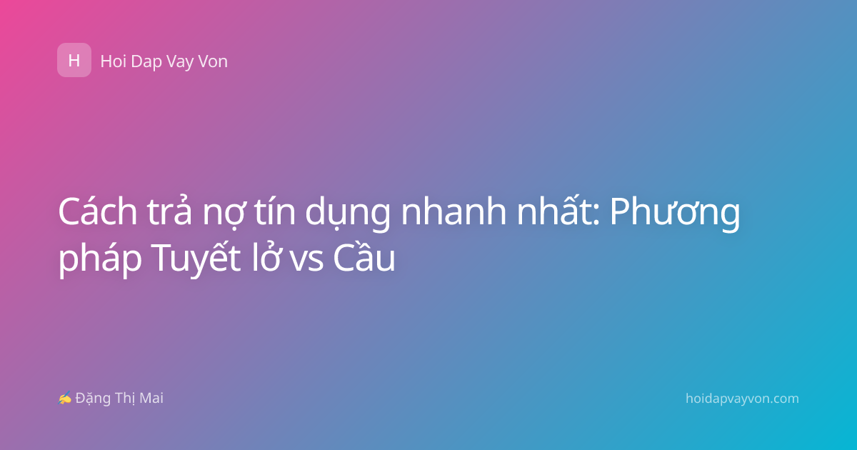 Cách trả nợ tín dụng nhanh nhất: Phương pháp Tuyết lở vs Cầu