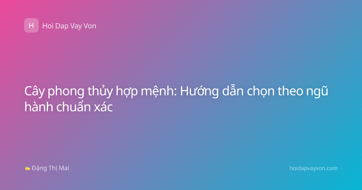 Cây phong thủy hợp mệnh: Hướng dẫn chọn theo ngũ hành chuẩn xác