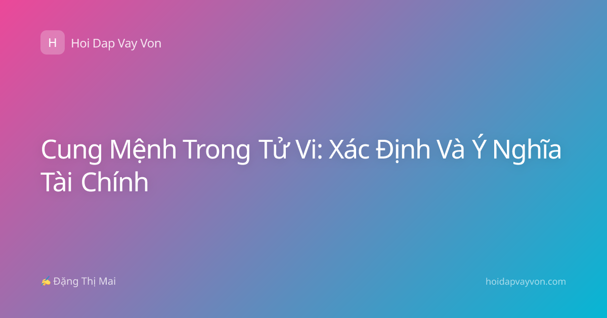 Cung Mệnh Trong Tử Vi: Xác Định Và Ý Nghĩa Tài Chính