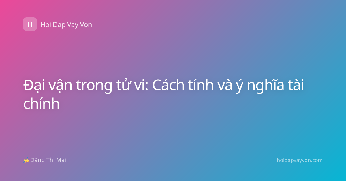 Đại vận trong tử vi: Cách tính và ý nghĩa tài chính