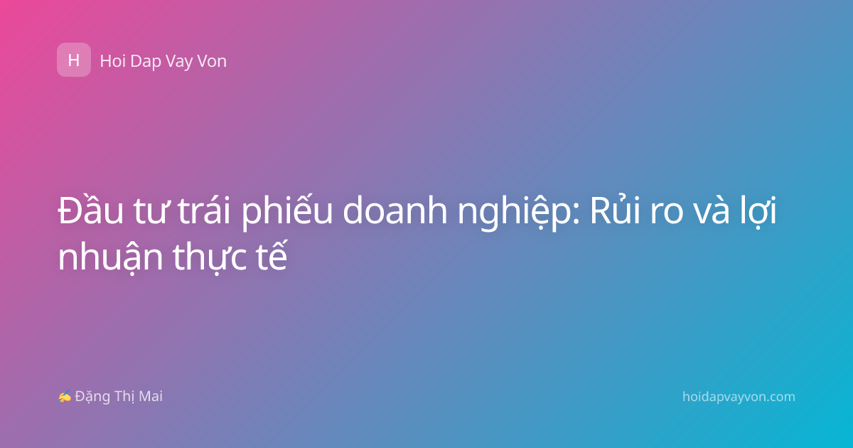 Đầu tư trái phiếu doanh nghiệp: Rủi ro và lợi nhuận thực tế
