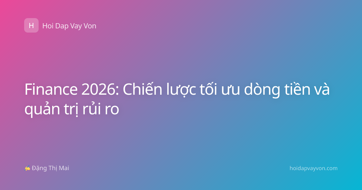 Finance 2026: Chiến lược tối ưu dòng tiền và quản trị rủi ro