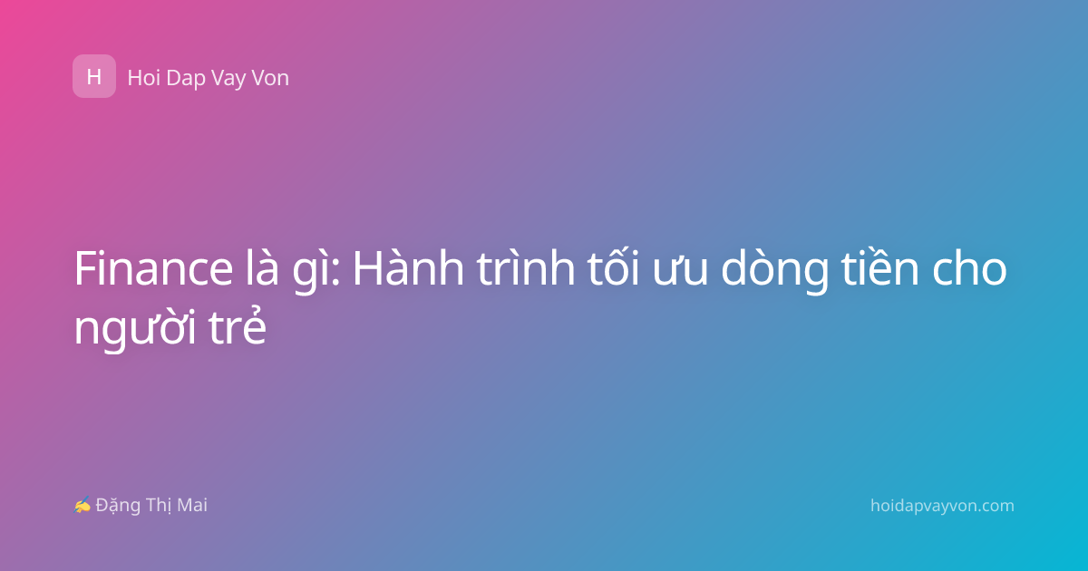 Finance là gì: Hành trình tối ưu dòng tiền cho người trẻ