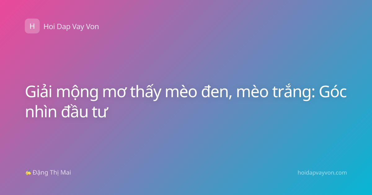 Giải mộng mơ thấy mèo đen, mèo trắng: Góc nhìn đầu tư