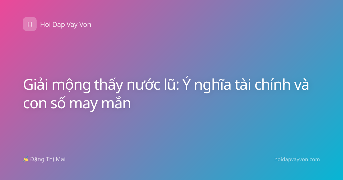 Giải mộng thấy nước lũ: Ý nghĩa tài chính và con số may mắn