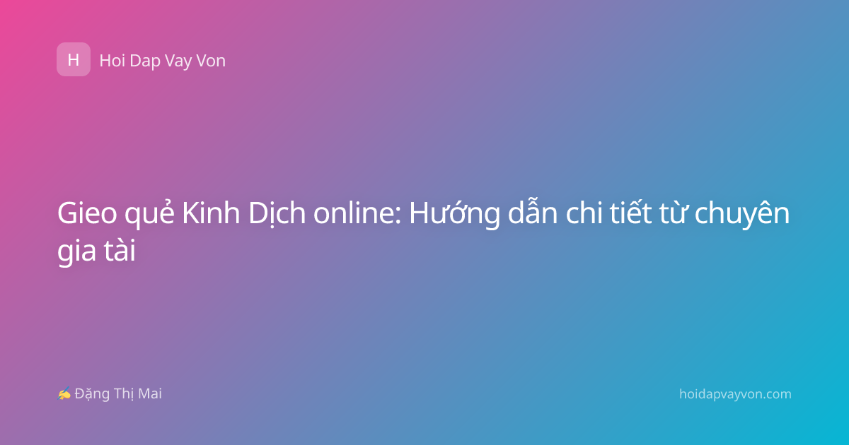 Gieo quẻ Kinh Dịch online: Hướng dẫn chi tiết từ chuyên gia tài