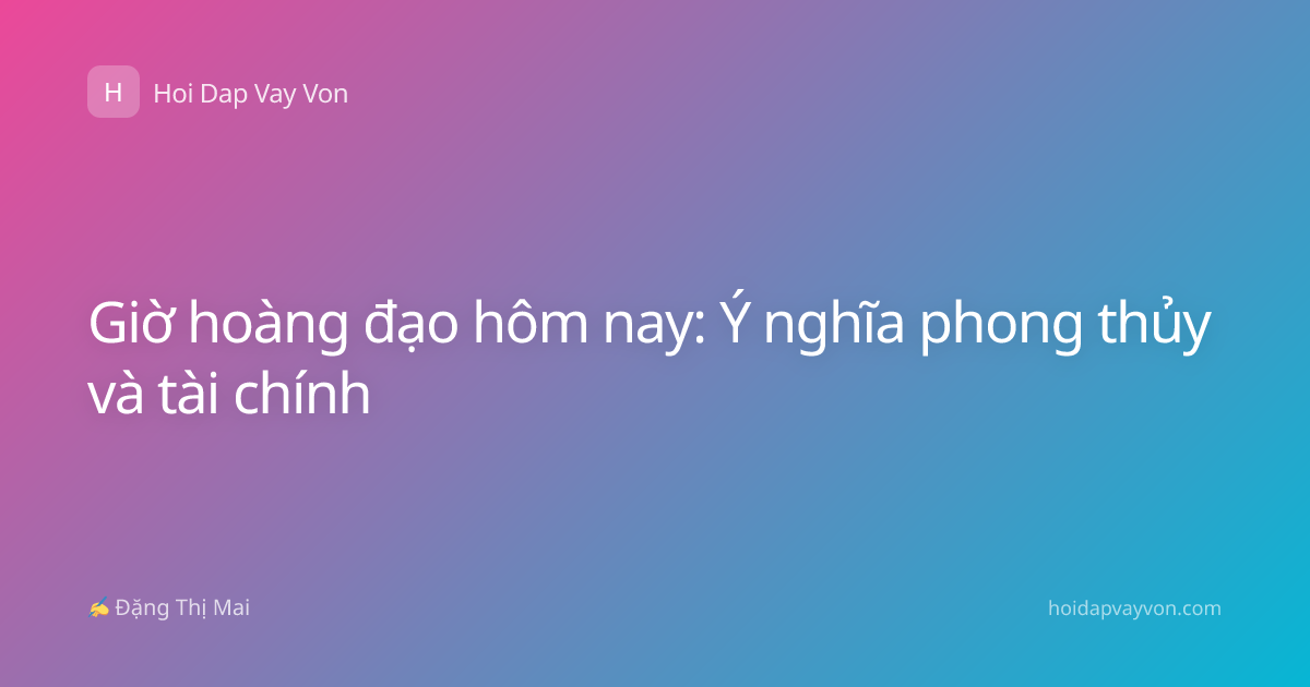 Giờ hoàng đạo hôm nay: Ý nghĩa phong thủy và tài chính
