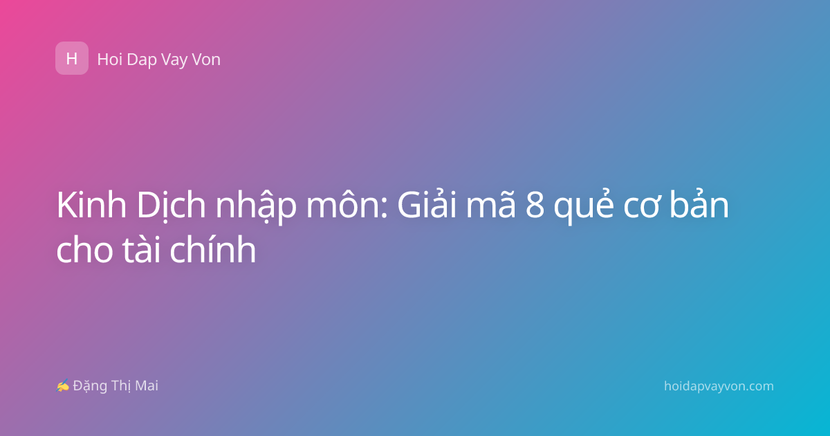 Kinh Dịch nhập môn: Giải mã 8 quẻ cơ bản cho tài chính