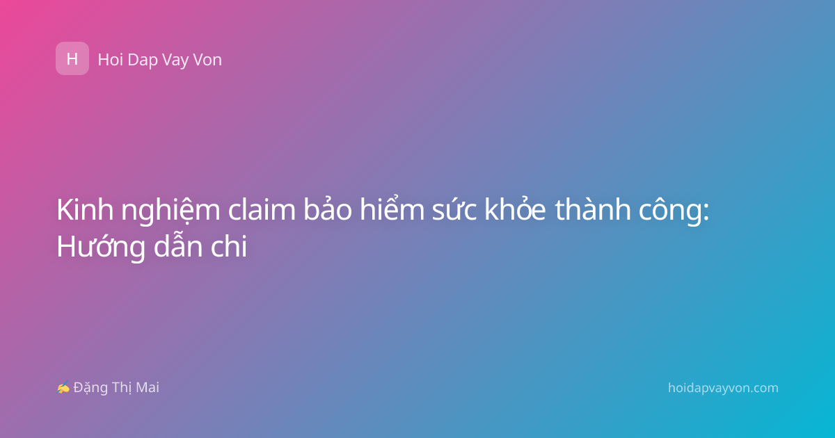 Kinh nghiệm claim bảo hiểm sức khỏe thành công: Hướng dẫn chi