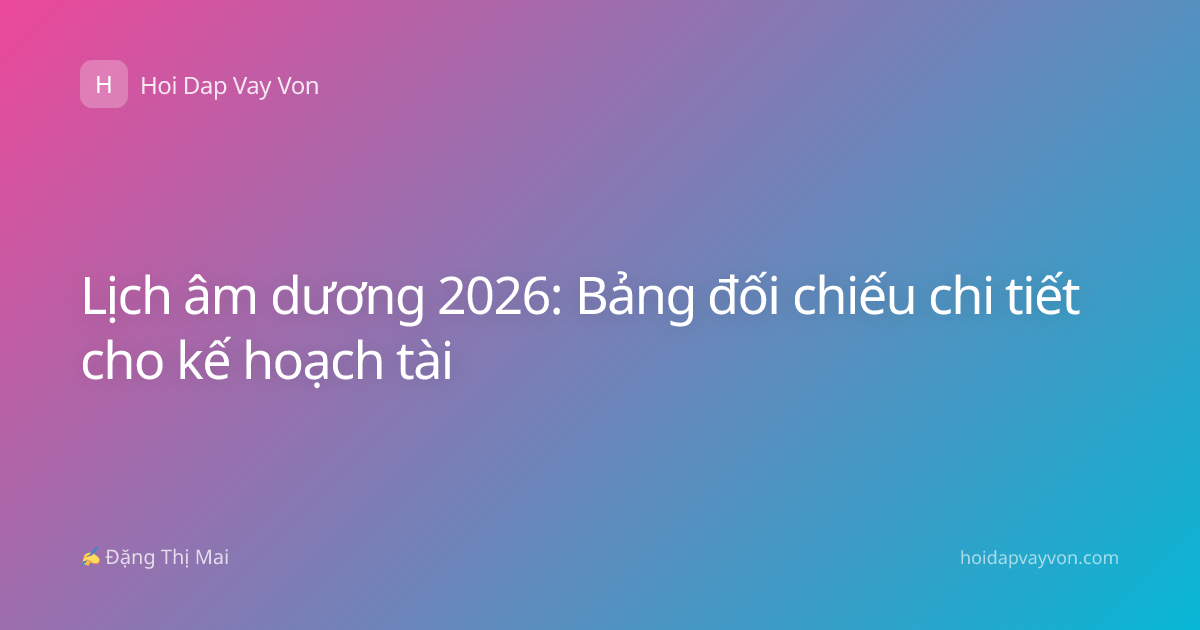 Lịch âm dương 2026: Bảng đối chiếu chi tiết cho kế hoạch tài