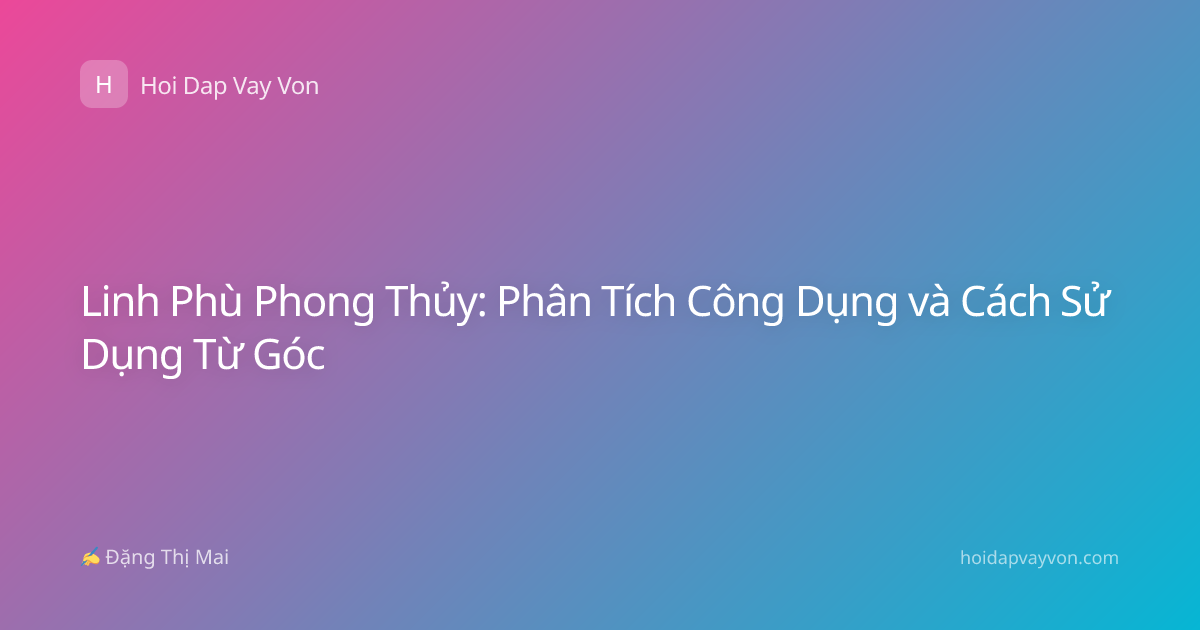 Linh Phù Phong Thủy: Phân Tích Công Dụng và Cách Sử Dụng Từ Góc