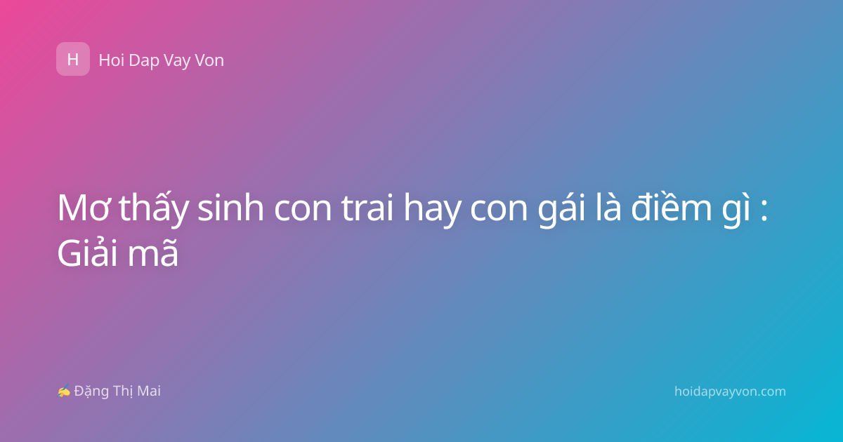 Mơ thấy sinh con trai hay con gái là điềm gì : Giải mã