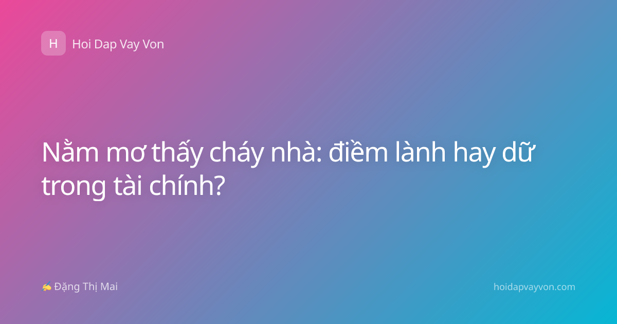 Nằm mơ thấy cháy nhà: điềm lành hay dữ trong tài chính?