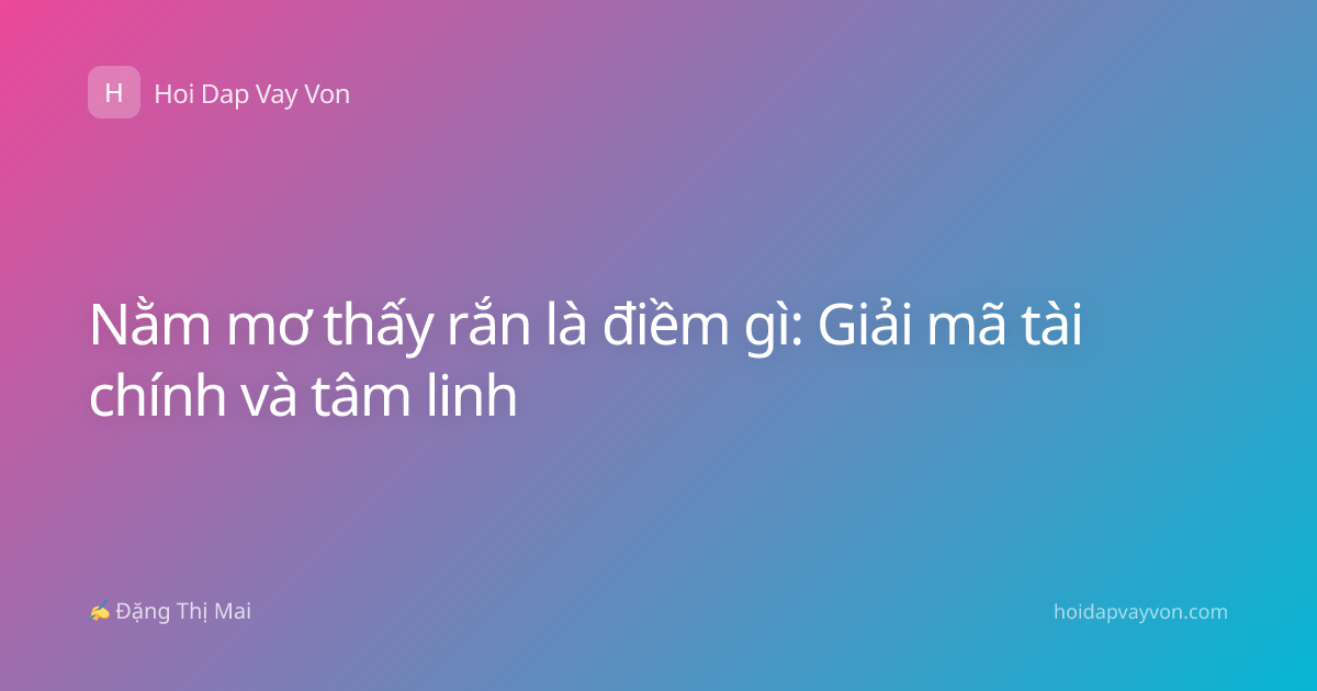 Nằm mơ thấy rắn là điềm gì: Giải mã tài chính và tâm linh