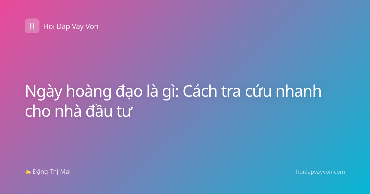 Ngày hoàng đạo là gì: Cách tra cứu nhanh cho nhà đầu tư