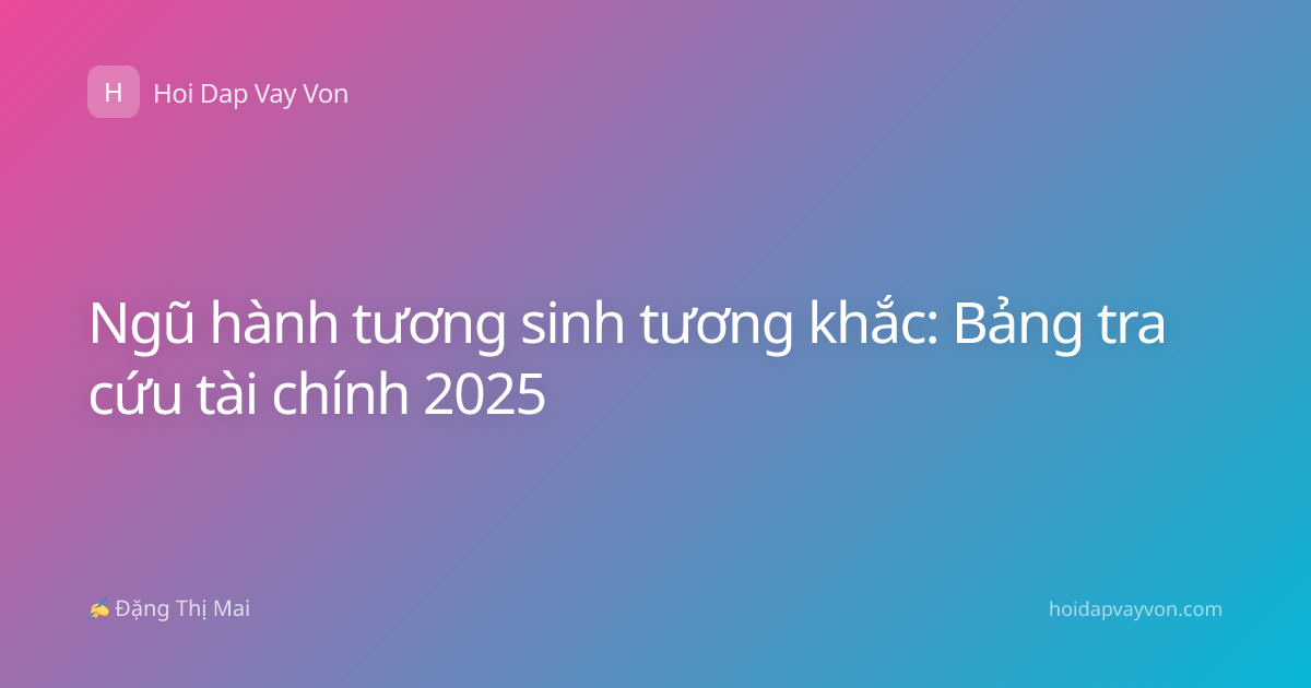 Ngũ hành tương sinh tương khắc: Bảng tra cứu tài chính 2025