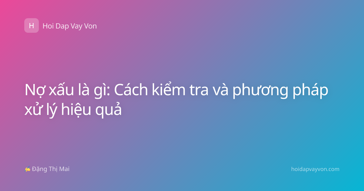 Nợ xấu là gì: Cách kiểm tra và phương pháp xử lý hiệu quả