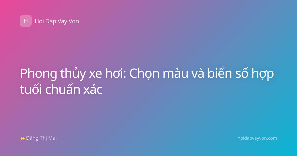 Phong thủy xe hơi: Chọn màu và biển số hợp tuổi chuẩn xác