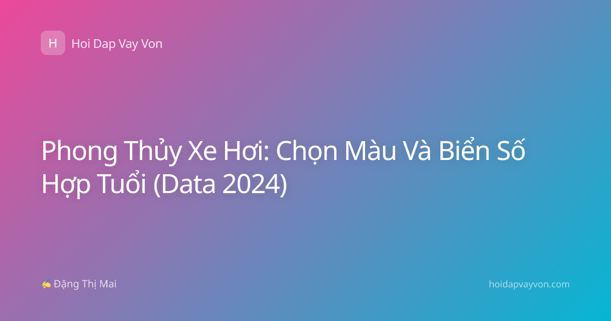 Phong Thủy Xe Hơi: Chọn Màu Và Biển Số Hợp Tuổi (Data 2024)