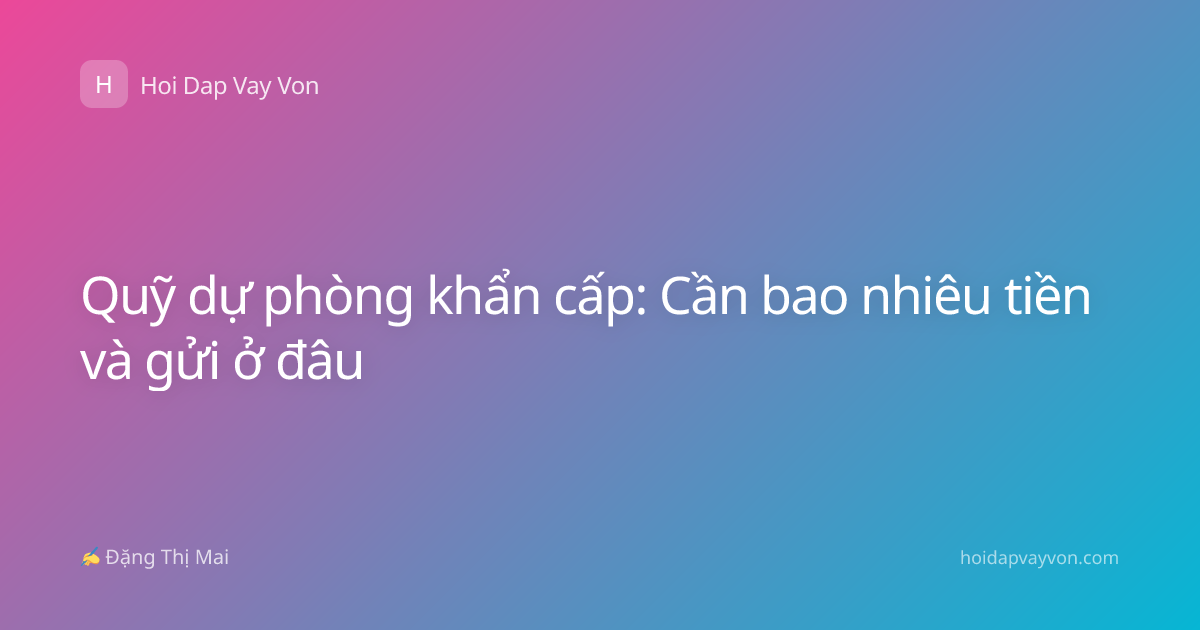 Quỹ dự phòng khẩn cấp: Cần bao nhiêu tiền và gửi ở đâu