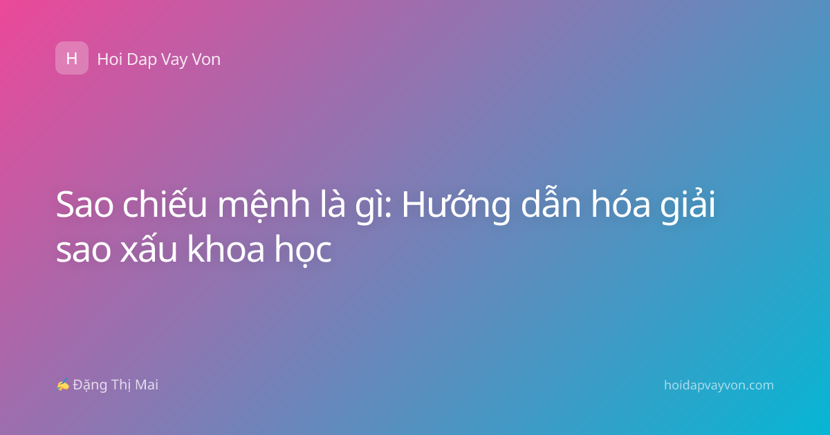 Sao chiếu mệnh là gì: Hướng dẫn hóa giải sao xấu khoa học