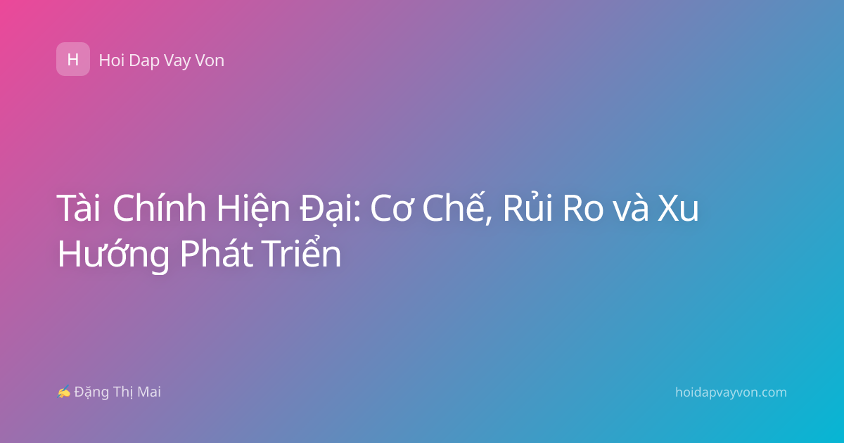Tài Chính Hiện Đại: Cơ Chế, Rủi Ro và Xu Hướng Phát Triển