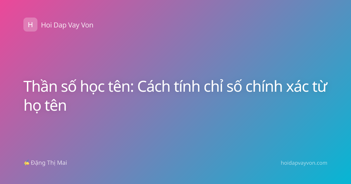 Thần số học tên: Cách tính chỉ số chính xác từ họ tên