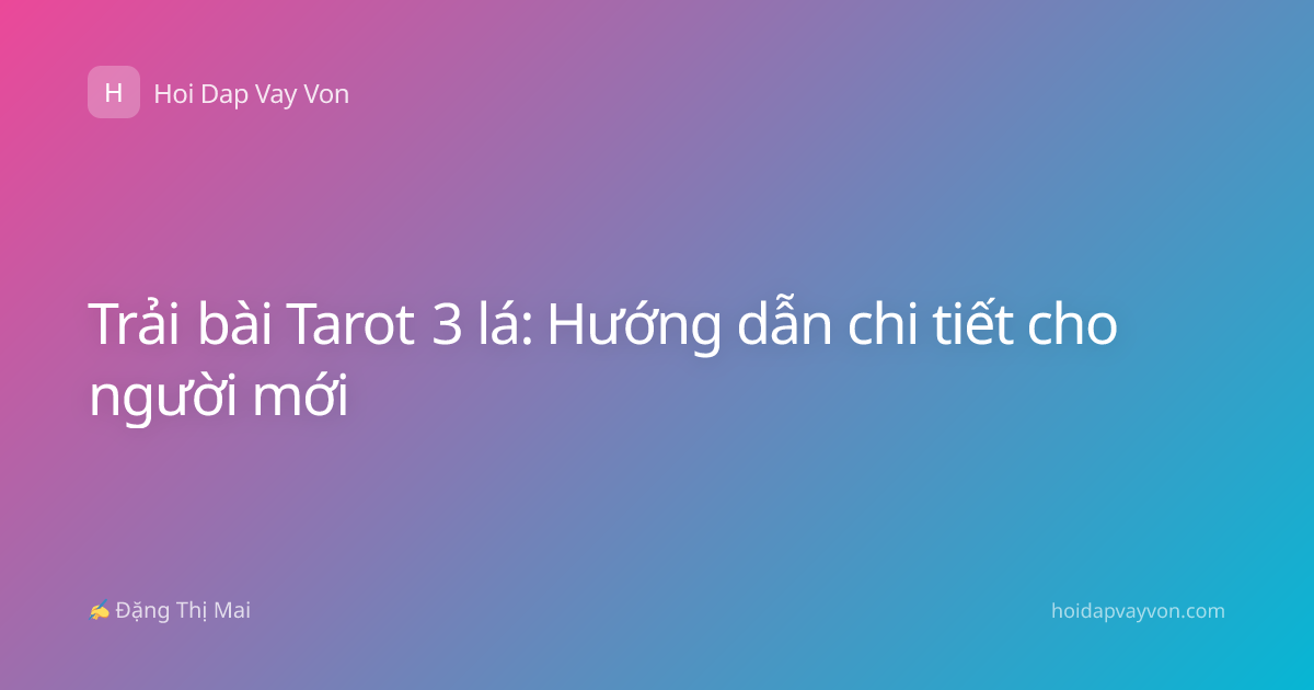 Trải bài Tarot 3 lá: Hướng dẫn chi tiết cho người mới