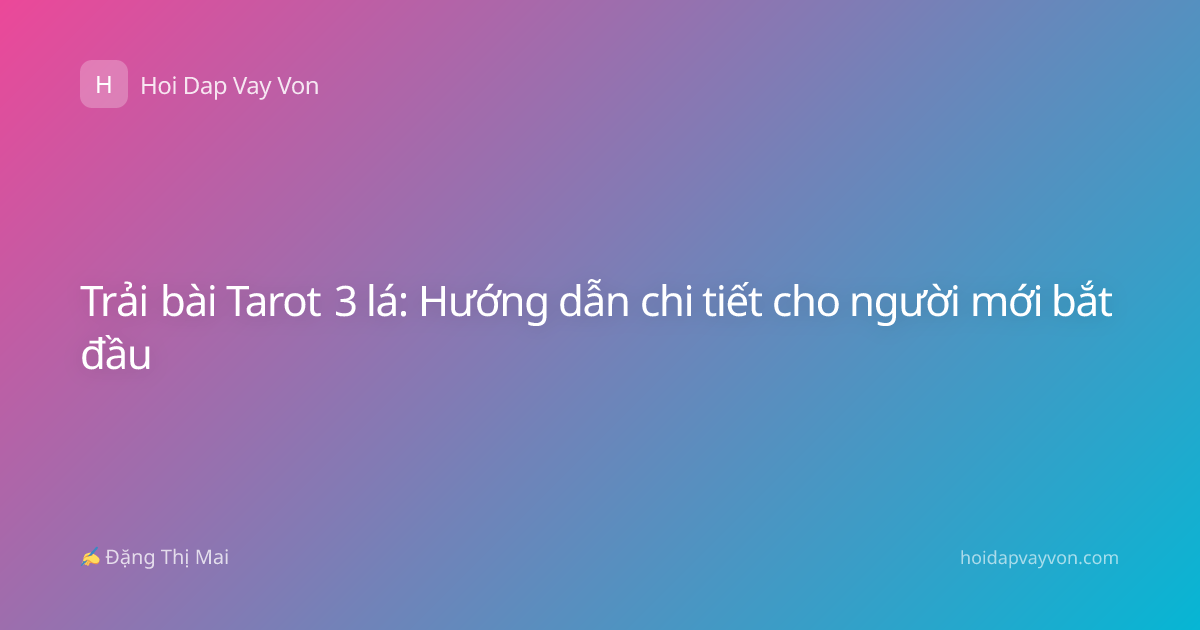 Trải bài Tarot 3 lá: Hướng dẫn chi tiết cho người mới bắt đầu