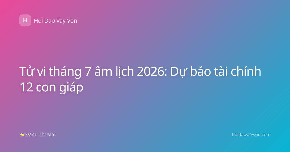Tử vi tháng 7 âm lịch 2026: Dự báo tài chính 12 con giáp