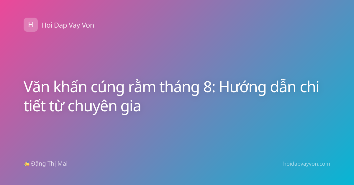 Văn khấn cúng rằm tháng 8: Hướng dẫn chi tiết từ chuyên gia