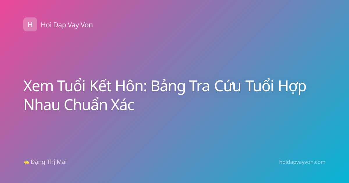 Xem Tuổi Kết Hôn: Bảng Tra Cứu Tuổi Hợp Nhau Chuẩn Xác
