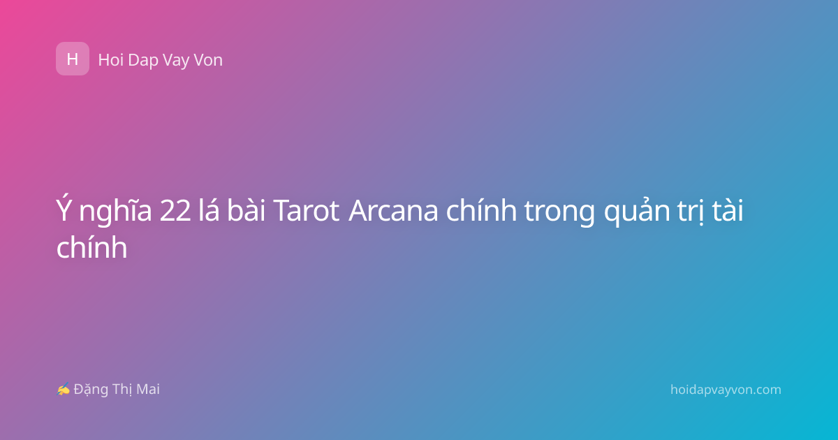 Ý nghĩa 22 lá bài Tarot Arcana chính trong quản trị tài chính