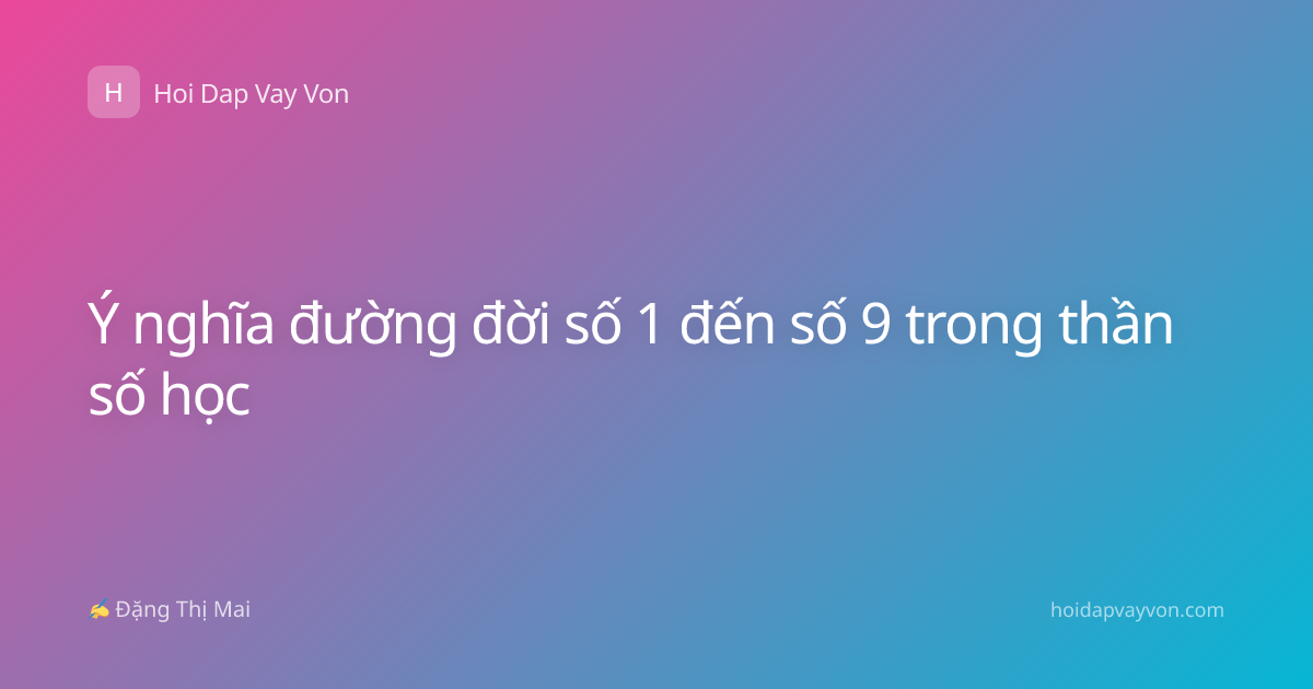 Ý nghĩa đường đời số 1 đến số 9 trong thần số học